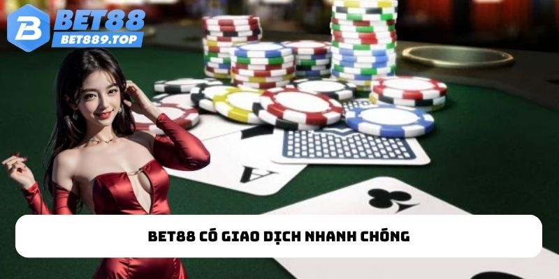 BET88 có giao dịch nhanh chóng