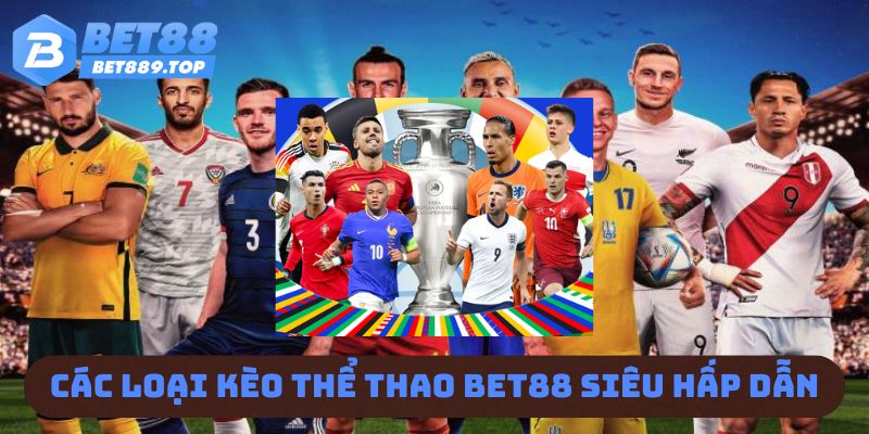Các loại kèo thể thao BET88 siêu hấp dẫn 
