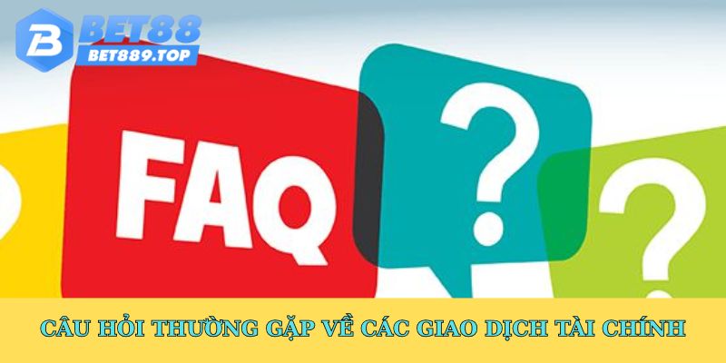 Câu hỏi thường gặp về các giao dịch tài chính