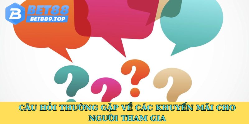 Câu hỏi thường gặp về các khuyến mãi cho người tham gia