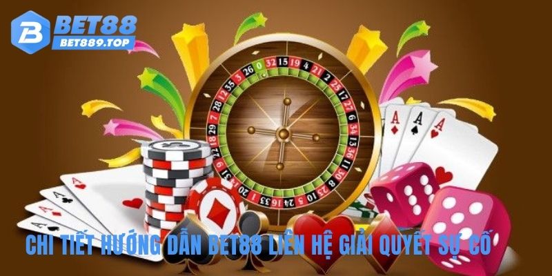 Chi tiết hướng dẫn BET88 liên hệ giải quyết sự cố