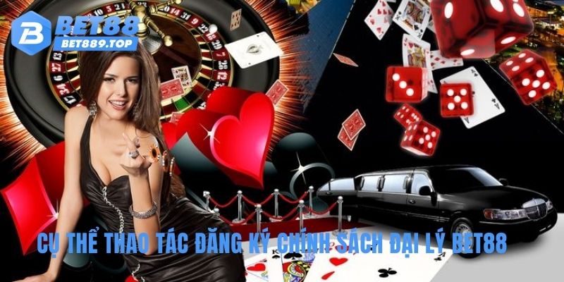 Cụ thể thao tác đăng ký chính sách đại lý BET88