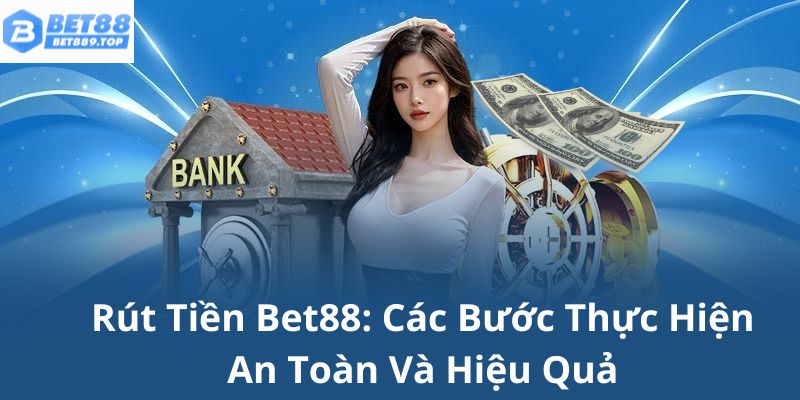 Rút tiền bet88 các bước thực hiện an toàn và hiệu quả
