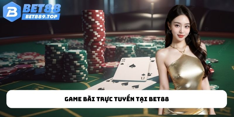 Game bài trực tuyến tại BET88