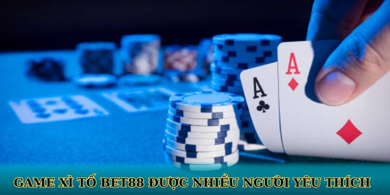 Game xì tố BET88 được nhiều người yêu thích