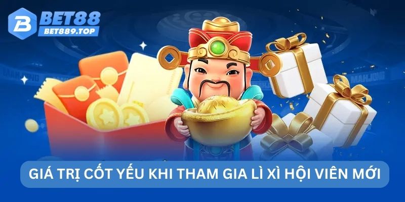 Giá trị cốt yếu khi tham gia lì xì hội viên mới