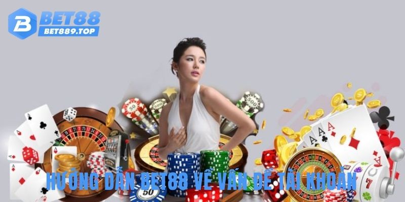Hướng dẫn BET88 về vấn đề tài khoản