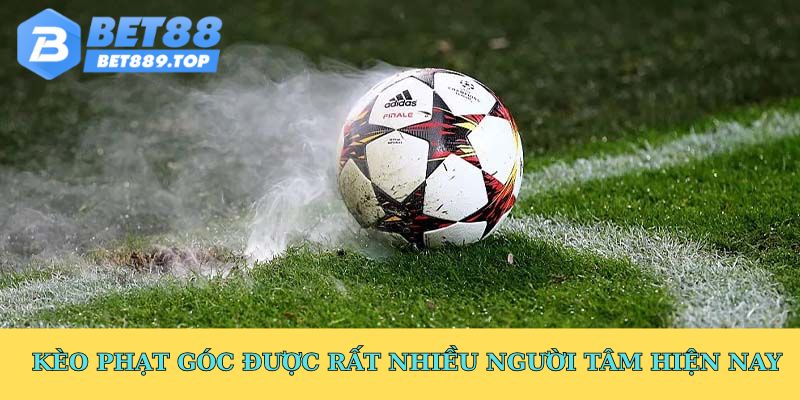 Kèo phạt góc được rất nhiều người tâm hiện nay