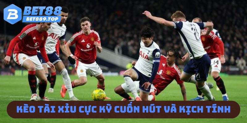 Kèo tài xỉu cực kỳ cuốn hút và kịch tính 