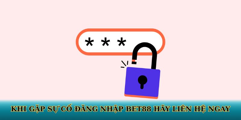 Khi gặp sự cố đăng nhập BET88 hãy liên hệ ngay