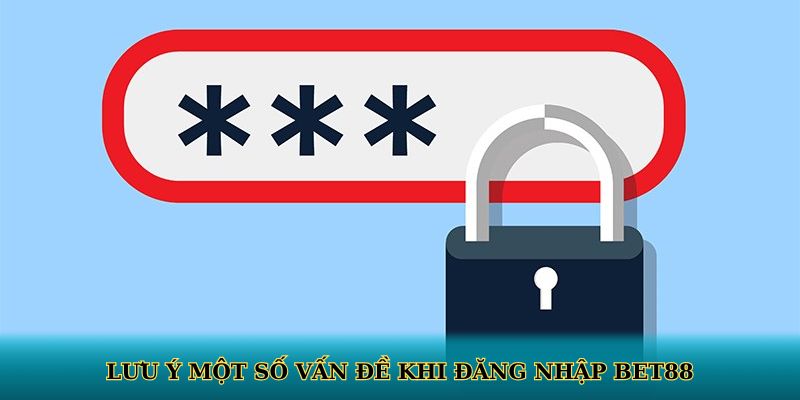 Lưu ý một số vấn đề khi đăng nhập BET88
