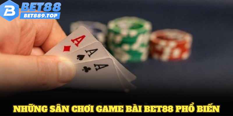 Những sân chơi game bài BET88 phổ biến nhất bạn nên trải nghiệm