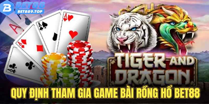 Những Quy Định Bạn Phải Biết Khi Tham Gia Game Bài Rồng Hổ BET88