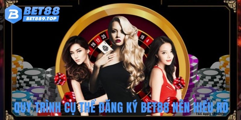 Quy trình cụ thể đăng ký BET88 nên hiểu rõ