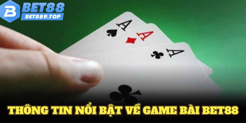 Một số thông tin nổi bật cần nắm rõ khi tham gia game bài BET88