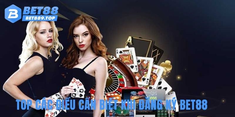Top các điều cần biết khi đăng ký BET88